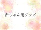 赤ちゃん用グッズ