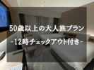 【50歳以上限定】チェックアウト1時間延長付きのお得なプラン♪午前中もゆっくり観光へ!