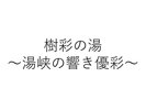 樹彩の湯 〜湯峡の響き 優彩〜