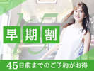 【早期割45】45日前までのご予約でお得♪早期割プラン