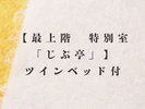 最上階 特別室「じぶ亭」ツインベッド付