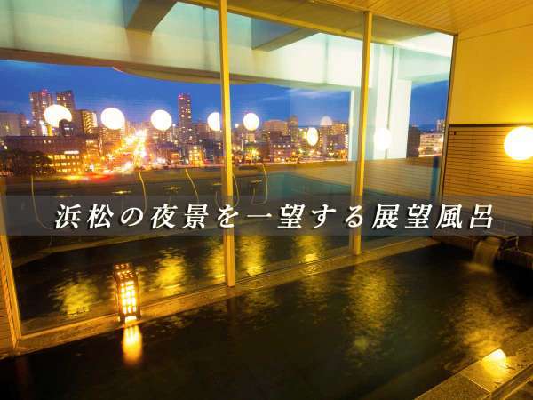 ホテル明治屋自慢の～浜松の夜景を一望する展望風呂～　たっぷりのお湯に浸かり、自分だけの時間を…。